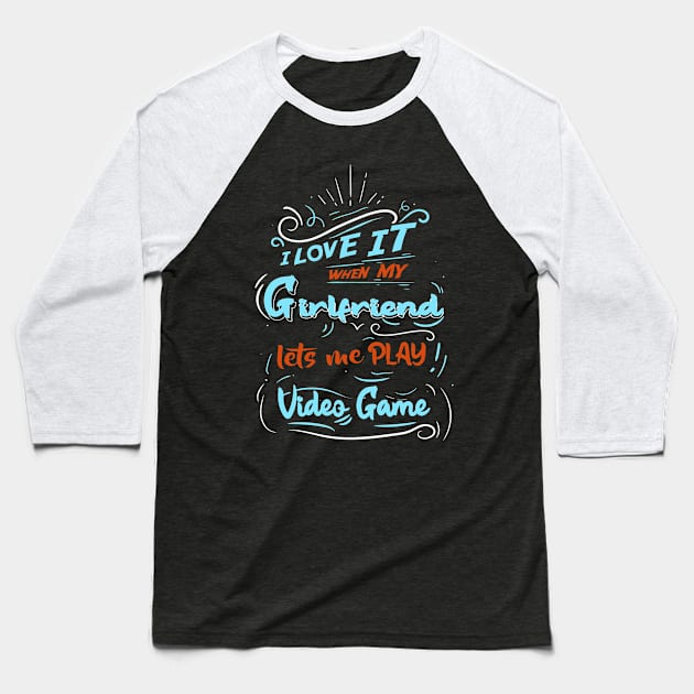 I LOVE IT WHEN MY GIRLFRIEND LETS ME PLAY VIDEO GAME Baseball T-Shirt by karimydesign